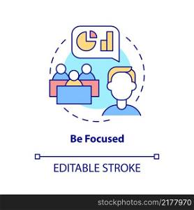 Be focused concept icon. Business communication rule abstract idea thin line illustration. Public speaking skills. Isolated outline drawing. Editable stroke. Arial, Myriad Pro-Bold fonts used. Be focused concept icon