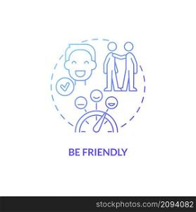 Be friendly blue gradient concept icon. Be courteous and respectful. Customer service abstract idea thin line illustration. Isolated outline drawing. Roboto-Medium, Myriad Pro-Bold fonts used. Be friendly blue gradient concept icon