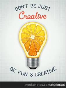 Be fun and creative. Don&rsquo;t be just creative, be fun and creative. Conceptual motivational poster with light bulb in the form of an orange.