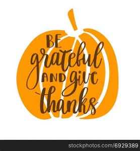 Be grateful and give thanks.. Be grateful and give thanks. Gratitude hand lettering quote and orange pumpkin isolated on white background. Handwritten thankfulness phrase