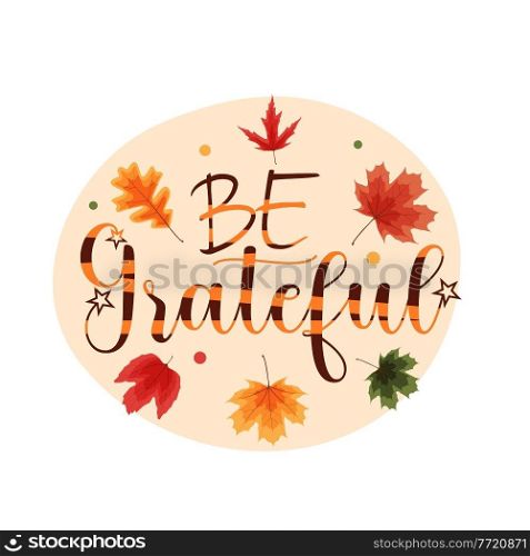 Be grateful. Happy Thanksgiving Holiday Background with Falling Leaves. Vector Illustration EPS10. Be grateful. Happy Thanksgiving Holiday Background with Falling Leaves. Vector Illustration