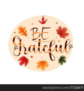 Be grateful. Happy Thanksgiving Holiday Background with Falling Leaves. Vector Illustration EPS10. Be grateful. Happy Thanksgiving Holiday Background with Falling Leaves. Vector Illustration