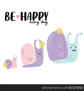 Be happy every day. Postcard with family of cute happy snails - dad, mom and baby snail. Vector illustration. Snail character poster for greeting cards, covers, design and decor, print and cards 