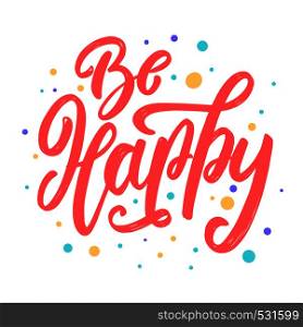 Be happy. Lettering phrase for postcard, banner, flyer. Vector illustration