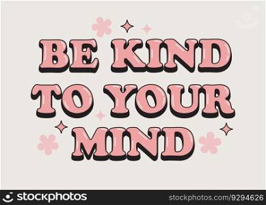 Be kind to your mind positive slogan in retro 1970s style. Motivational"e about mental health.