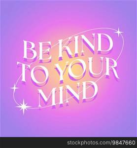 Be kind to your mind slogan on abstract gradient background in y2k style. Aesthetic modern design. Vector illustration.