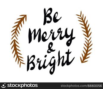 Be merry and bright text with golden spruce branches. Christmas and Happy New Year white greeting card with calligraphic black text. Vector illustration of creative cartoon festive postcard in flat. Be Merry and Bright Text with Golden Spruce Branches