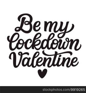 Be my lockdown Valentine. Hand lettering"e isolated on white background. Vector typography for Valentine’s day decorations, posters, cards, t shirts