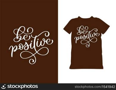 Be positive hand drawn vector lettering quote for inspiring concept. White calligraphic text isolated. typography for holiday t-shirt, banner, design.. Be positive hand drawn vector lettering quote for inspiring concept. White calligraphic text isolated. typography for holiday t-shirt, banner, design