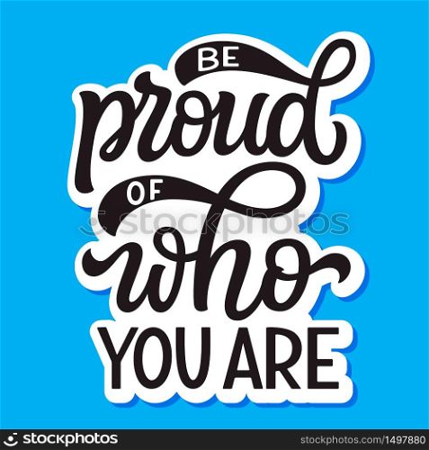 Be proud of who you are. Hand lettering quote on blue background. Pride day vector typography for posters, cards, t shirts, banners, labels