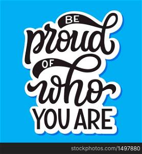 Be proud of who you are. Hand lettering quote on blue background. Pride day vector typography for posters, cards, t shirts, banners, labels