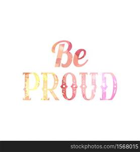 Be proud. Watercolor lettering written in vintage patterned style. Be proud of yourself. Motivational quote with watercolor splashes. Vector element for printing on t-shirts, mugs and your design. Be proud. Watercolor lettering written in vintage patterned style. Be proud of yourself. Motivational quote with watercolor splashes.