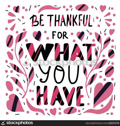 Be thankful for what you have handwritten lettering with decoration. Poster template with quote. Vector color conceptual illustration.