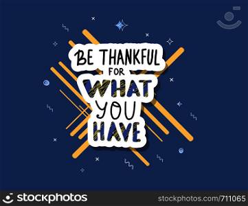 Be thankful for what you have handwritten lettering with decoration. Vector poster template with quote.