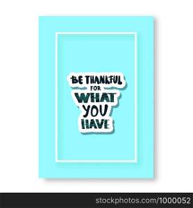 Be thankful for what you have handwritten lettering with frame. Poster template with quote. Vector color conceptual illustration.