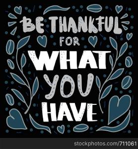 Be thankful for what you have handwritten quote with decoration. Poster template with hand lettering. Vector illustration.