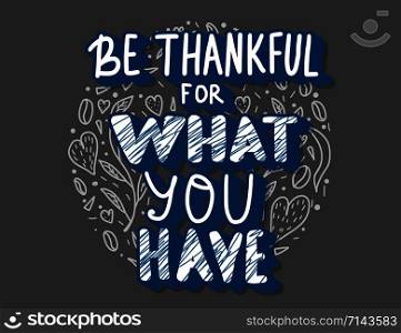 Be thankful for what you have lettering with handdrawn decoration. Poster template with quote. Vector conceptual illustration.