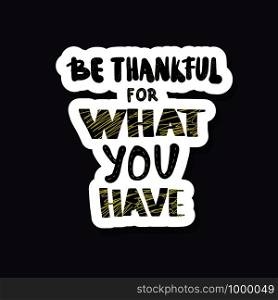 Be thankful for what you have sticker lettering. Poster template with quote. Vector color conceptual illustration.