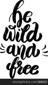 Be wild and free. Hand drawn motivation lettering quote. Design element for poster, banner, greeting card. Vector illustration