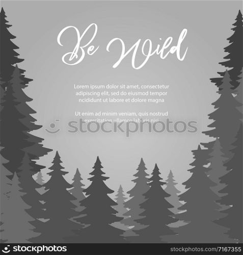 Be wild poster vector design. Fir trees forest vector background. Forest landscape and adventure panorama illustration. Be wild poster vector design. Fir trees forest vector background