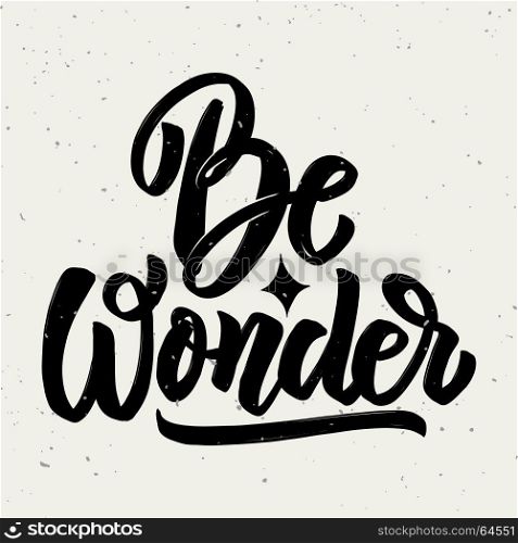 Be wonder. Hand drawn lettering phrase isolated on white background. Vector illustration