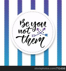 Be you not them. Inspirational and motivational handwritten lettering. Vector modern calligraphy for prints or greeting card. Be you not them. Inspirational and motivational handwritten lettering. Vector modern calligraphy for prints or greeting cards