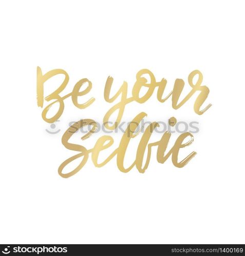 Be your selfie typography poster. Vector illustration design. Textile graphic t-shirt print scrapbooking, greeting cards, textiles, gifts, tote. Be your selfie typography / Vector illustration design / Textile graphic t shirt print