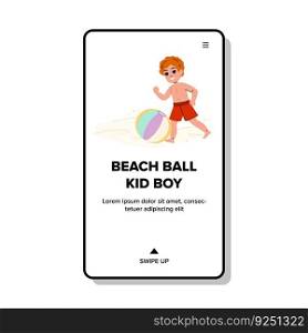 beach ball kid boy vector. childhood play, sand fun, happy activity, cute joy, sunny leisure beach ball kid boy web flat cartoon illustration. beach ball kid boy vector