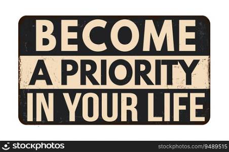 Become a priority in your life vintage rusty metal sign on a white background, vector illustration