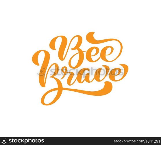 Bee Brave calligraphy lettering baby text. Vector hand lettering kids quote isolated on white background. Concept for logo, textile, typography poster, print.. Bee Brave calligraphy lettering baby text. Vector hand lettering kids quote isolated on white background. Concept for logo, textile, typography poster, print