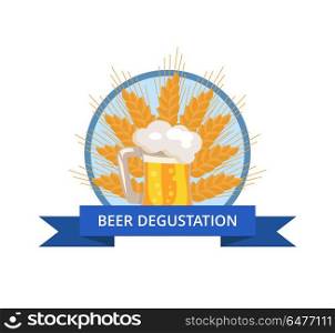 Beer Degustation Logo with Traditional Drink Foam. Beer degustation logo with traditional drink, foam and bubbles on ears of wheat vector. Light beverage mug with handle in circle with ribbon