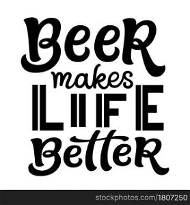 Beer makes life better. Hand lettering funny quote isolated on white background. Vector typography for t shirts, mugs, decals, wall art, pubs, oktoberfest decor