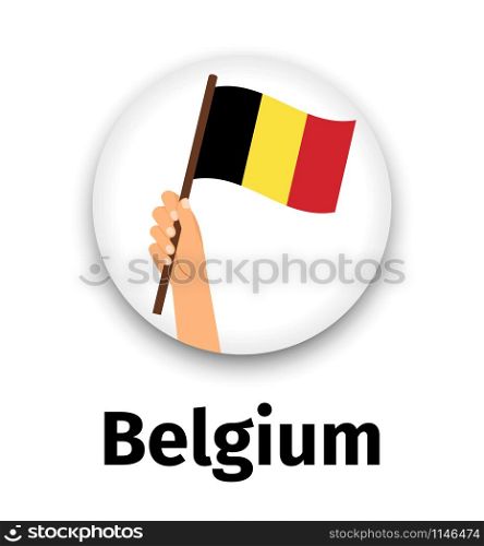 Belgium flag in hand, round icon with shadow isolated on white. Human hand holding flag, vector illustration. Belgium flag in hand, round icon