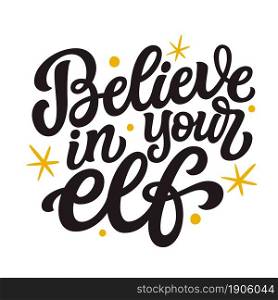 Believe in your elf. Hand lettering funny Christmas quote isolated on white background. Vector typography for greeting cards, posters, party , home decorations, t shirts, banners