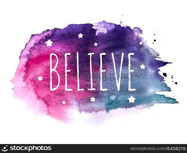 Believe Word with Stars on Hand Drawn Watercolor Brush Paint Background. Vector Illustration EPS10. Believe Word with Stars on Hand Drawn Watercolor Brush Paint Background. Vector Illustration