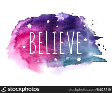 Believe Word with Stars on Hand Drawn Watercolor Brush Paint Background. Vector Illustration EPS10. Believe Word with Stars on Hand Drawn Watercolor Brush Paint Background. Vector Illustration