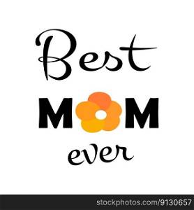 Best mom ever greeting card mother s day celebration poster t-shirt print template black lettering vector concept text handwriting graphic typography holiday design