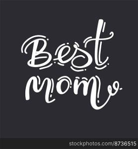 - best Mom ever - Happy Mothers Day lettering set. Handmade calligraphy vector illustration. Mother&rsquo;s day card with hashtag. Good for scrap booking, posters, textiles, gifts.