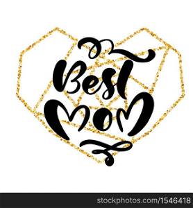 Best Mom hand lettering text in frame of gold geometric heart on Mother Day. Vector illustration. Good for greeting card, poster or banner, invitation postcard icon.. Best Mom hand lettering text in frame of gold geometric heart on Mother Day. Vector illustration. Good for greeting card, poster or banner, invitation postcard icon
