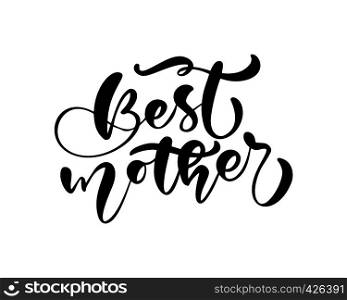 Best Mother lettering black vector calligraphy text. Modern lettering phrase on Mothers Day. Best mom ever illustration.. Best Mother lettering black vector calligraphy text. Modern lettering phrase on Mothers Day. Best mom ever illustration