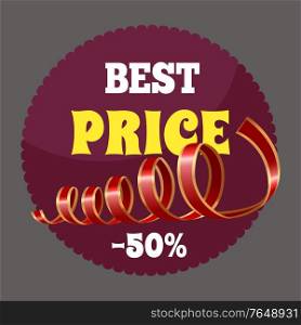 Best price on goods and products. Discounts up to 50 percent, shopping time. Round shaped label with promotion caption. Shiny ribbon to decorate advertising tag. Vector illustration in flat style. Best Price on Sale in Shop, Promotion Round Label