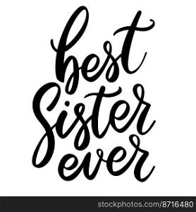 Best sister ever. Lettering phrase on white background. Design element for greeting card, t shirt, poster. Vector illustration