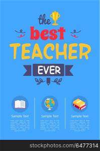 Best Teacher Ever Award on Vector Illustration. Best teacher ever award poster with symbolic icon of golden cup, title of different color, and three columns with text sample vector illustration