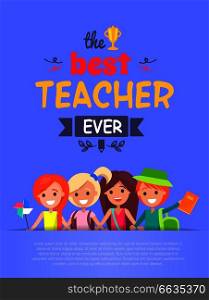 Best teacher ever, poster depicting four happy and friendly schoolchildren with backpacks, books and pen, vector illustration isolated on light-purple. Best Teacher Ever Vector Illustration Light-purple