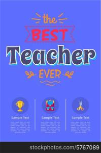 Best Teacher Ever Poster with Icons of Golden Cup. Best teacher ever poster with icons of golden cup, purple backpack and scissors in round buttons with place for text vector illustrations on blue
