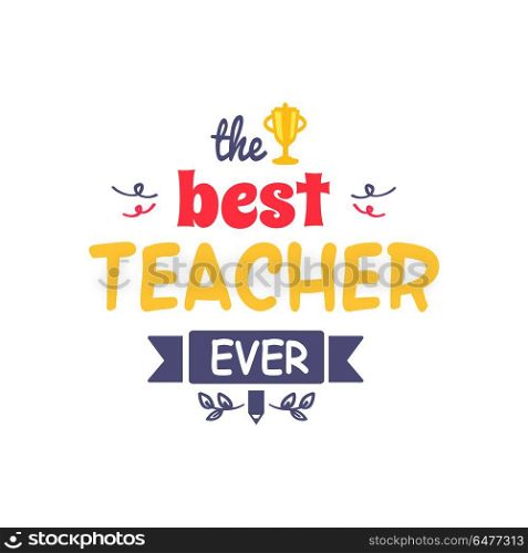 Best Teacher Ever Vector Illustration. Best teacher ever inscription with doodles, golden cup and sketches of branches vector illustration isolated on light background