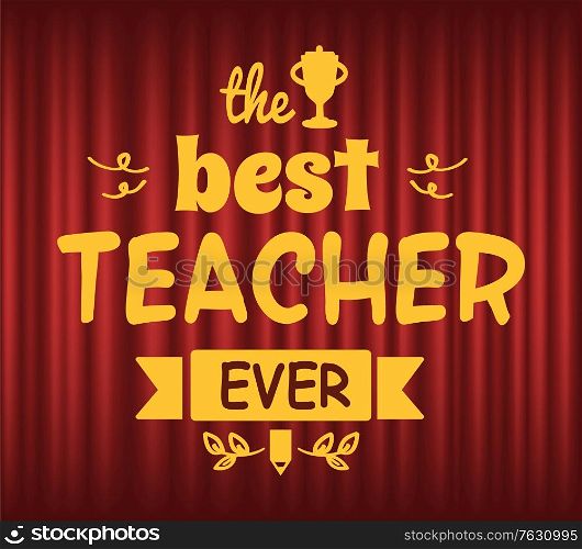 Best teacher ever vector, trophy congratulating professional educator. Education and teaching occupation, master. Foliage and ribbons, decoration. Red curtain theater background. Best Teacher Ever Trophy for Educator or Tutor