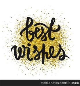 Best wishes inscription. Glitter confetti. Hand lettering design. For posters, greeting cards, prints, party decorations.Typography for banner, apparel design . Best wishes inscription. Glitter confetti.