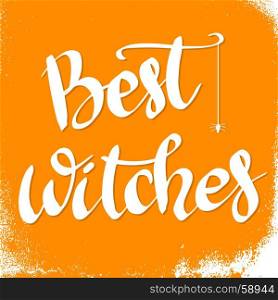 Best Witches. Hand drawn lettering phrase. Halloween theme. Vector illustration