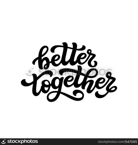 Better together. Hand drawn typography lettering quote. Vector calligraphy text for wedding, Valentine day, home decorations, posters, t shirts
